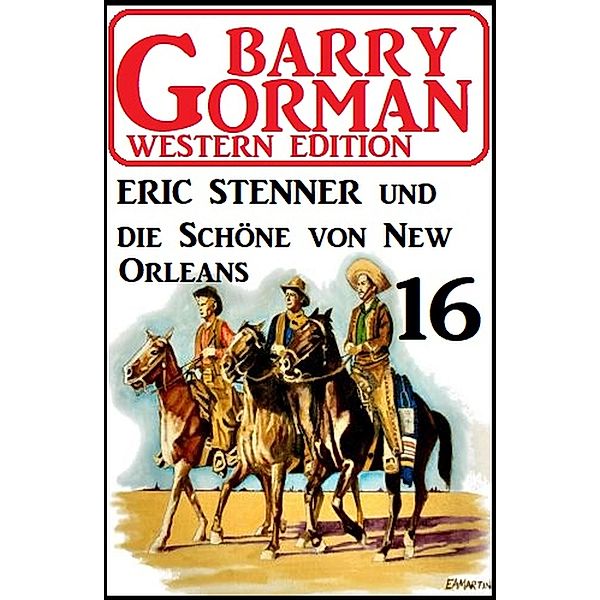 Eric Stenner und die Schöne von New Orleans: Barry Gorman Western Edition 16, Barry Gorman