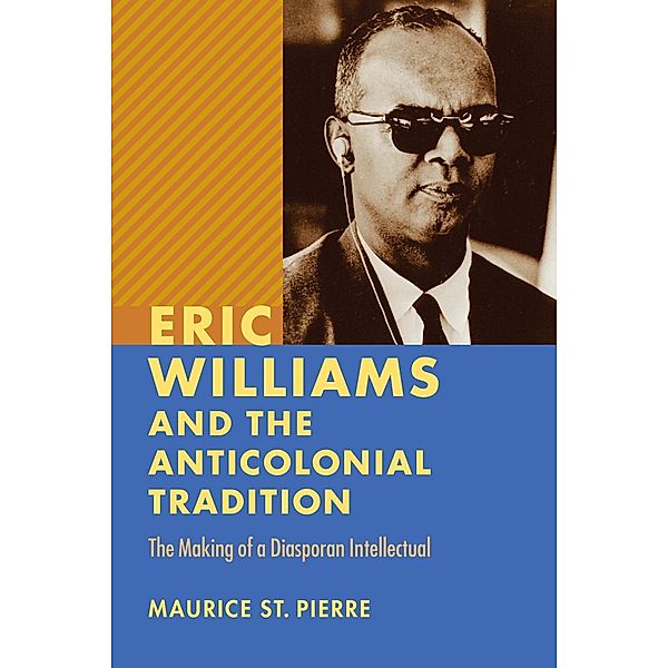 Eric Williams and the Anticolonial Tradition / New World Studies, Maurice St. Pierre