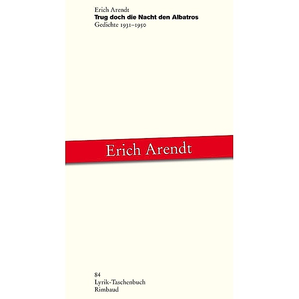 Erich Arendt - Werkausgabe / Trug doch die Nacht den Albatros, Erich Arendt