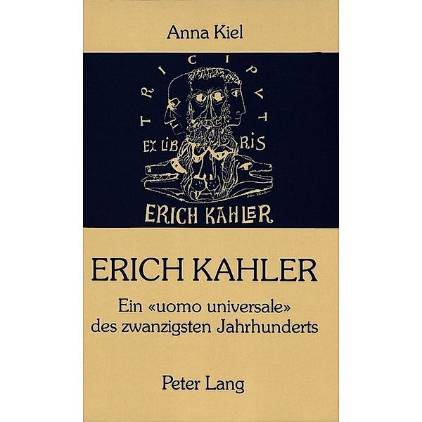 Erich Kahler - Ein Uomo Universale des zwanzigsten Jahrhunderts, seine Begegnungen mit bedeutenden Zeitgenossen, Annie Kiel