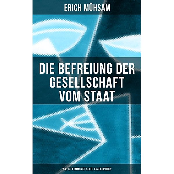 Erich Mühsam: Die Befreiung der Gesellschaft vom Staat - Was ist kommunistischer Anarchismus?, Erich Mühsam