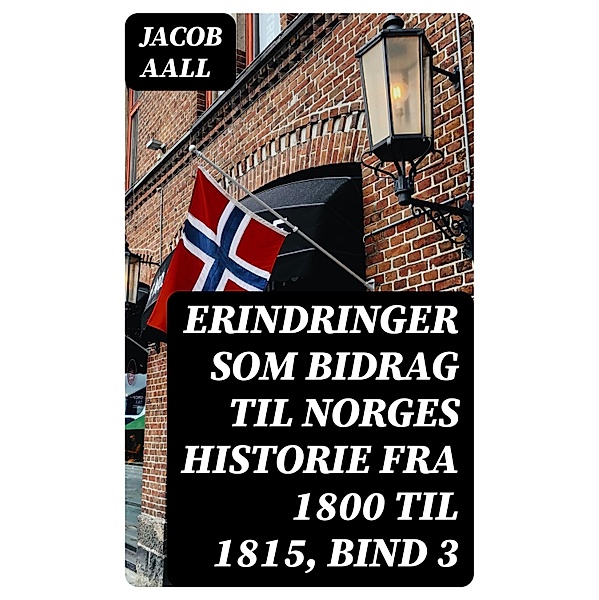 Erindringer som Bidrag til Norges Historie fra 1800 til 1815, bind 3, Jacob Aall