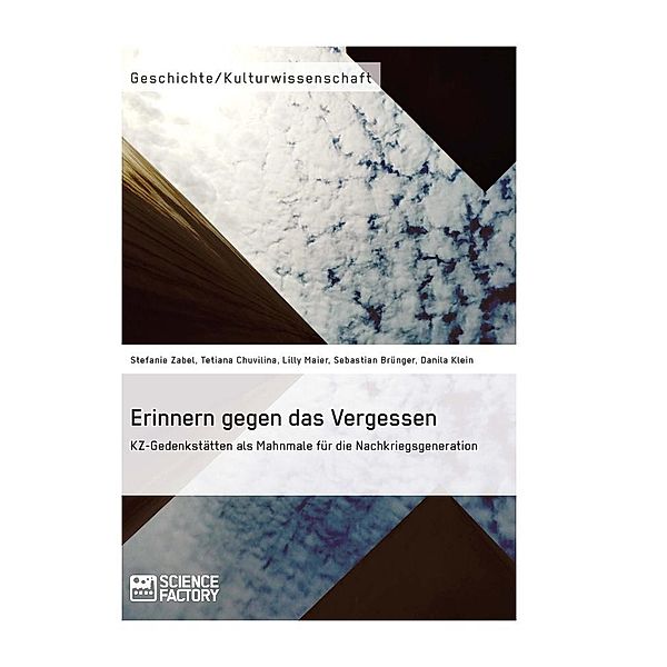 Erinnern gegen das Vergessen. KZ-Gedenkstätten als Mahnmale für die Nachkriegsgeneration, Stefanie Zabel, Tetiana Chuvilina, Lilly Maier, Stefan Sebastian Bahn, Knut Maßmann