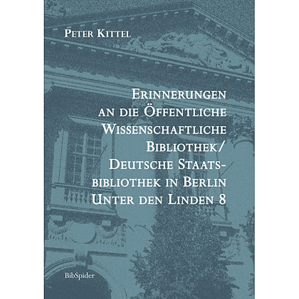 Erinnerungen an die Öffentliche Wissenschaftliche Bibliothek / Deutsche Staatsbibliothek in Berlin Unter den Linden 8, Peter Kittel