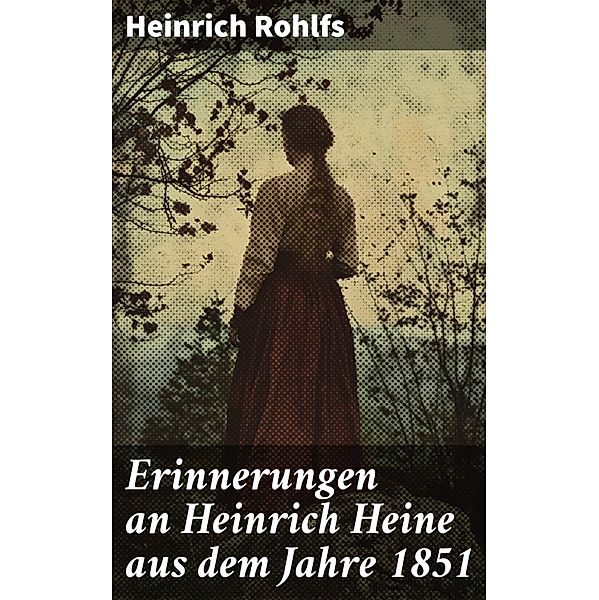 Erinnerungen an Heinrich Heine aus dem Jahre 1851, Heinrich Rohlfs