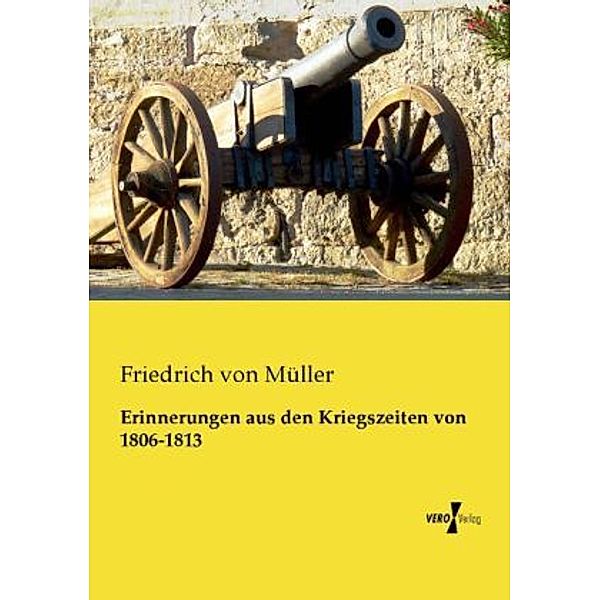 Erinnerungen aus den Kriegszeiten von 1806-1813, Friedrich von Müller