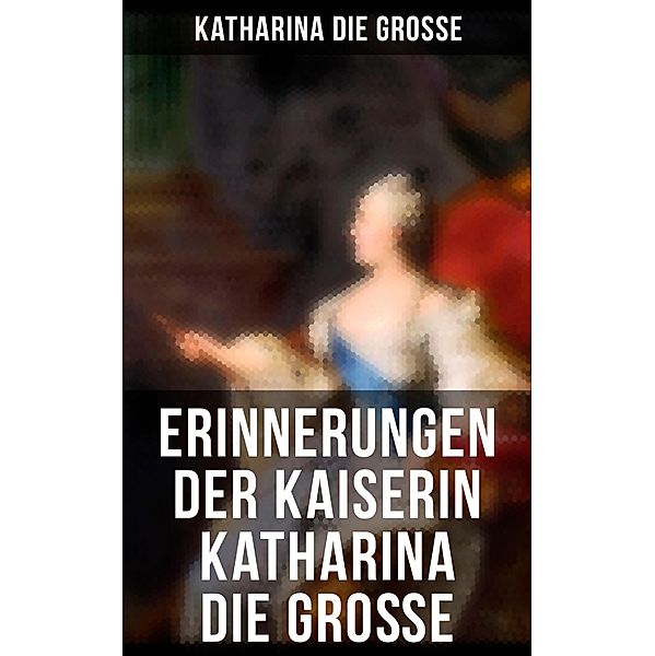 Erinnerungen der Kaiserin Katharina die Große, Katharina die Grosse