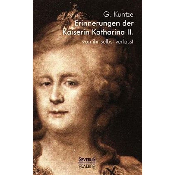 Erinnerungen der Kaiserin Katharina II. Von ihr selbst verfasst, Kaiserin von Rußland Katharina II.