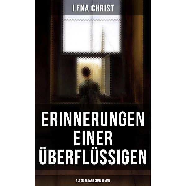 Erinnerungen einer Überflüssigen (Autobiografischer Roman), Lena Christ