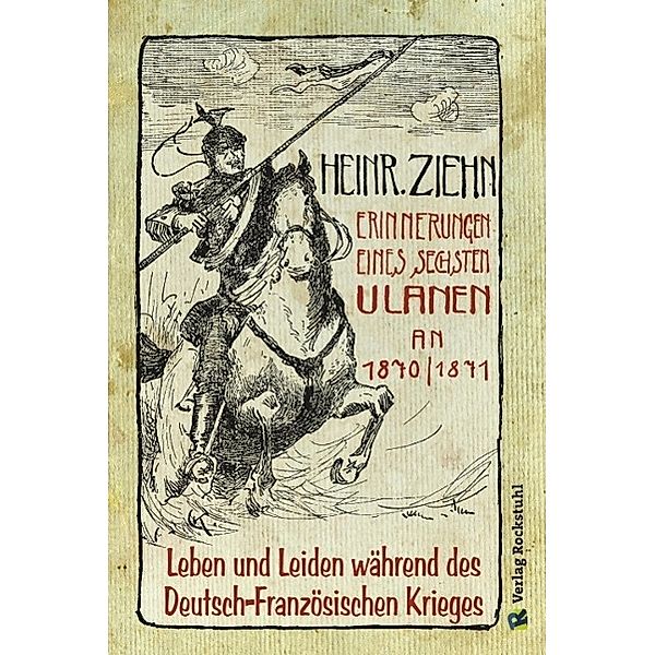 Erinnerungen eines Langensalzaer sechsten Ulanen an den Deutsch-Französischen Krieg 1870/71, Heinrich Ziehn