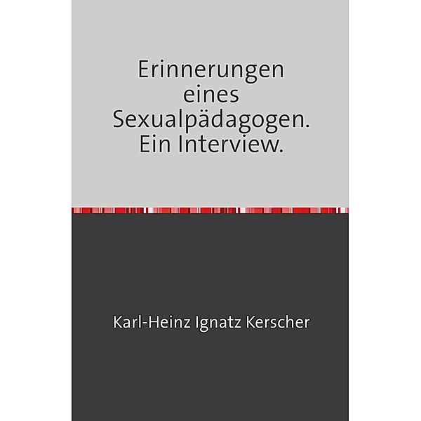 Erinnerungen eines Sexualpädagogen., Karl-Heinz Ignatz Kerscher