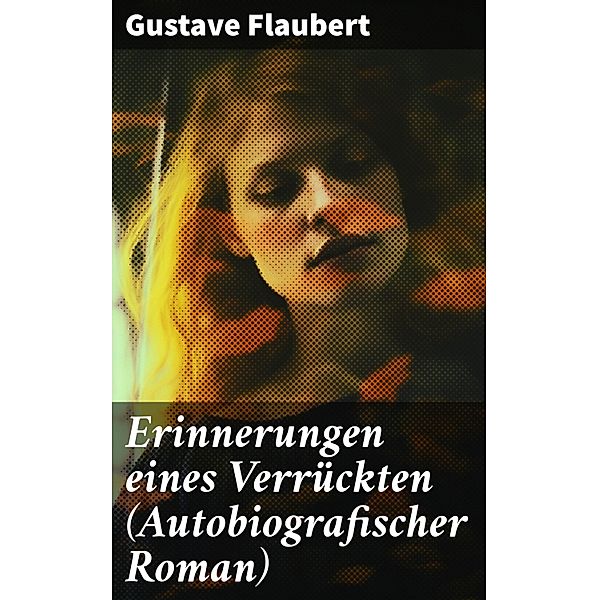 Erinnerungen eines Verrückten (Autobiografischer Roman), Gustave Flaubert