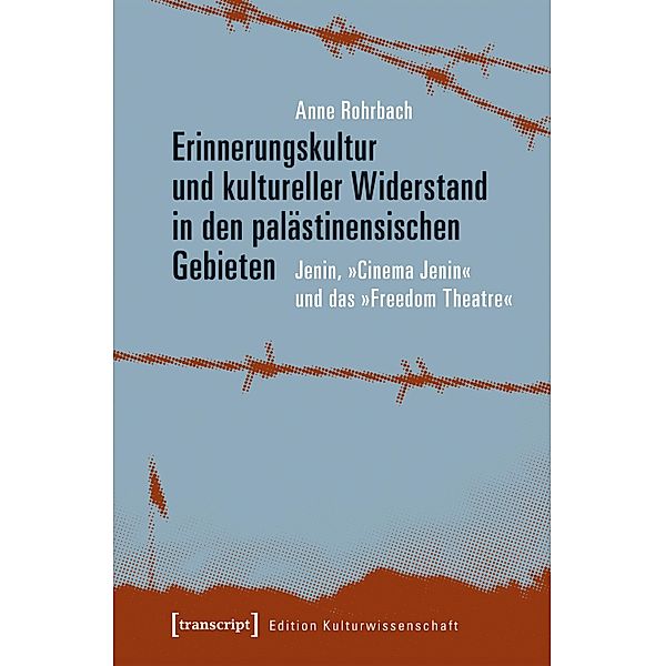 Erinnerungskultur und kultureller Widerstand in den palästinensischen Gebieten / Edition Kulturwissenschaft Bd.147, Anne Rohrbach