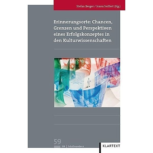 Erinnerungsorte: Chancen, Grenzen und Perspektiven eines Erfolgskonzeptes in den Kulturwissenschaften, Stefan Berger, Joana Seiffert