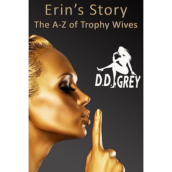Erin's Story (The A-Z of Trophy Wives, #5) / The A-Z of Trophy Wives, D. D. Grey