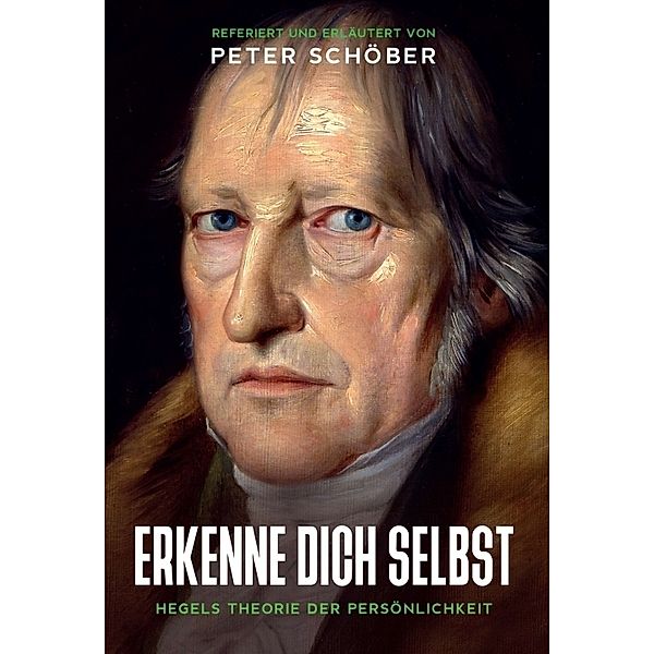 ERKENNE DICH SELBST -  HEGELS THEORIE DER PERSÖNLICHKEIT, Peter Schöber