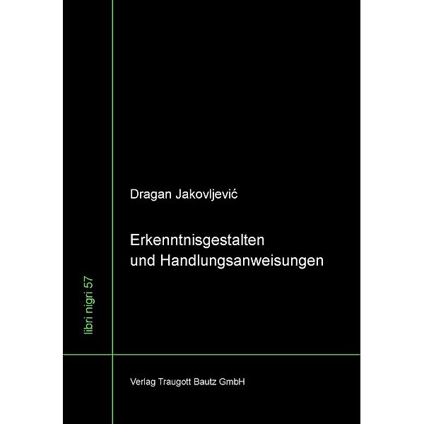 Erkenntnisgestalten und Handlungsanweisungen / libri nigri Bd.57, Jakovljevic Dragan