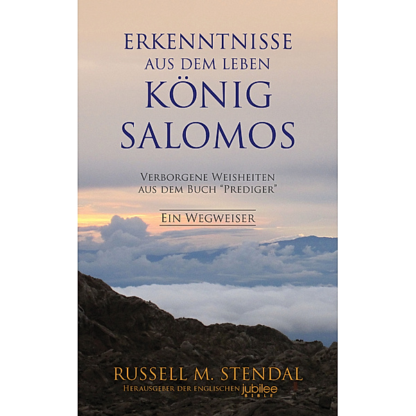 Erkenntnisse aus dem Leben König Salomos: Verborgene Weisheiten aus dem Buch “Prediger”, Russell M. Stendal