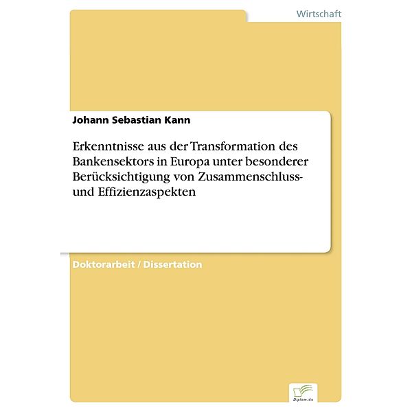Erkenntnisse aus der Transformation des Bankensektors in Europa unter besonderer Berücksichtigung von Zusammenschluss- und Effizienzaspekten, Johann Sebastian Kann