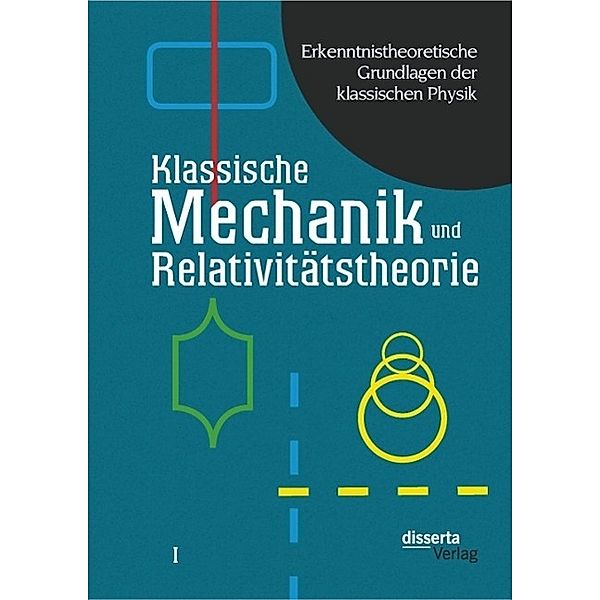 Erkenntnistheoretische Grundlagen der klassischen Physik: Band I: Klassische Mechanik und Relativitätstheorie, Karl Czasny