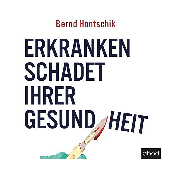 Erkranken schadet ihrer Gesundheit,1 Audio-CD, Bernd Hontschik