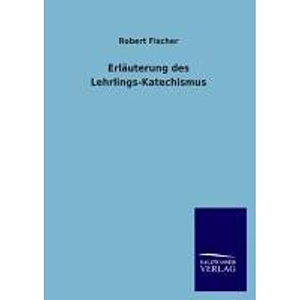 Erläuterung des Lehrlings-Katechismus, Robert Fischer