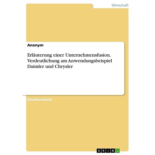 Erläuterung einer Unternehmensfusion. Verdeutlichung am Anwendungsbeispiel Daimler und Chrysler