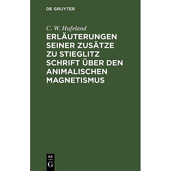 Erläuterungen seiner Zusätze zu Stieglitz Schrift über den animalischen Magnetismus, C. W. Hufeland