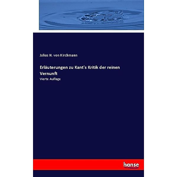 Erläuterungen zu Kant's Kritik der reinen Vernunft, Julius Hermann von Kirchmann