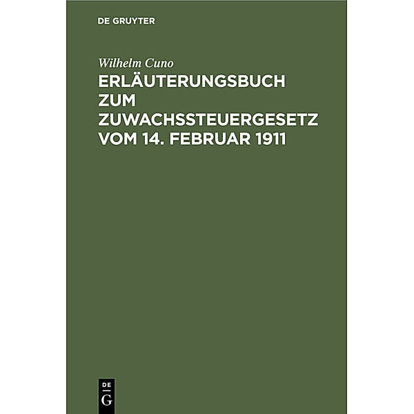 Erläuterungsbuch zum Zuwachssteuergesetz vom 14. Februar 1911, Wilhelm Cuno