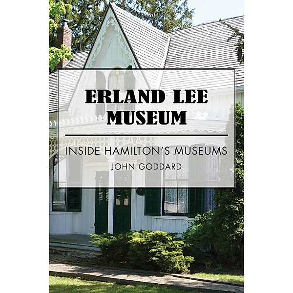 Erland Lee Museum / Dundurn Press, John Goddard
