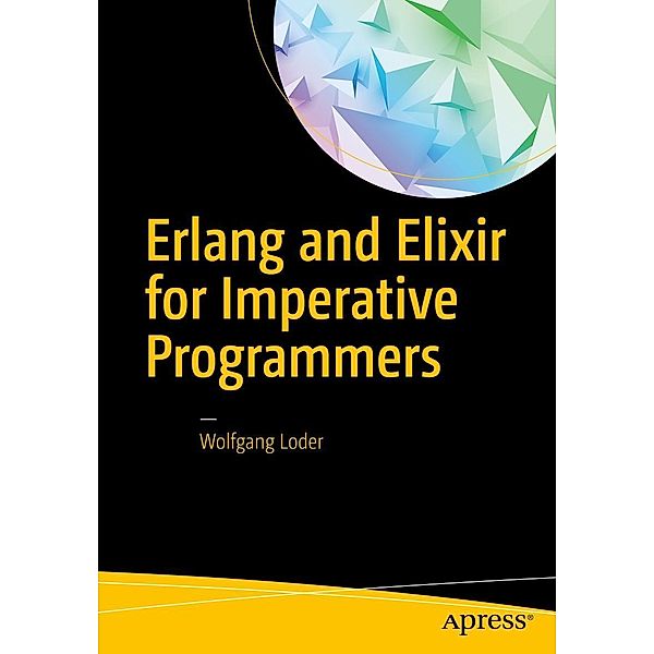 Erlang and Elixir for Imperative Programmers, Wolfgang Loder