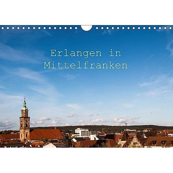 Erlangen in Mittelfranken (Wandkalender 2017 DIN A4 quer), Alexander Kulla