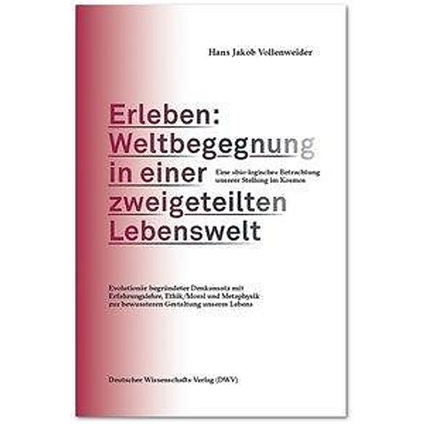 Erleben: Weltbegegnung in einer zweigeteilten Lebenswelt. Eine bio-logische Betrachtung unserer Stellung im Kosmos, Hans Jakob Vollenweider