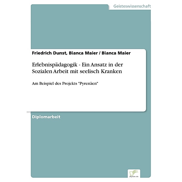 Erlebnispädagogik - Ein Ansatz in der Sozialen Arbeit mit seelisch Kranken, Friedrich Dunst Bianca Maier, Bianca Maier