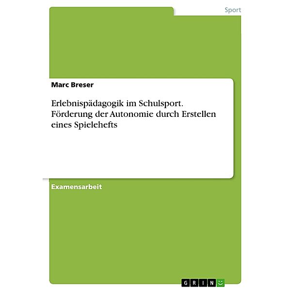 Erlebnispädagogik im Schulsport. Förderung der Autonomie durch Erstellen eines Spielehefts, Marc Breser