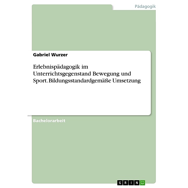 Erlebnispädagogik im Unterrichtsgegenstand Bewegung und Sport. Bildungsstandardgemässe Umsetzung, Gabriel Wurzer
