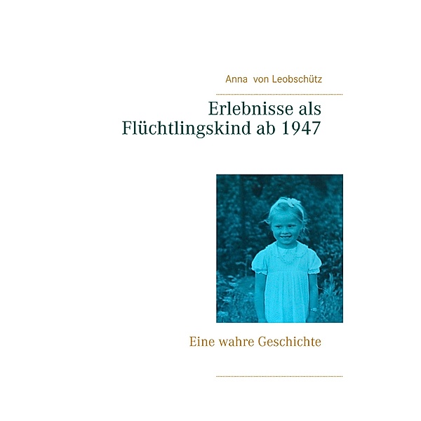Erlebnisse als Flüchtlingskind ab 1947, Anna von Leobschütz