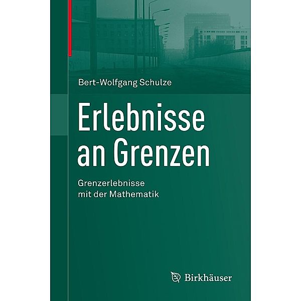 Erlebnisse an Grenzen - Grenzerlebnisse mit der Mathematik, Bert-Wolfgang Schulze