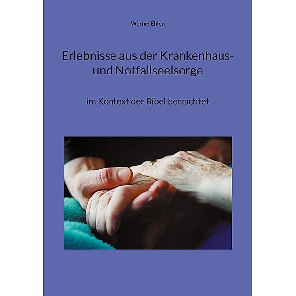 Erlebnisse aus der Krankenhaus- und Notfallseelsorge, Werner Ehlen