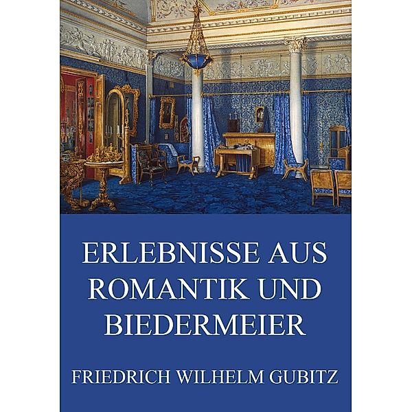 Erlebnisse aus Romantik und Biedermeier, Friedrich Wilhelm Gubitz