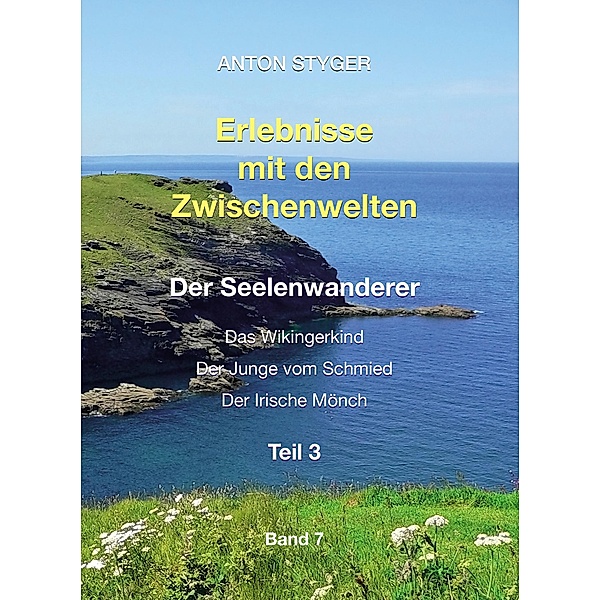 Erlebnisse mit den Zwischenwelten / Das Wikingerkind / Der Junge vom Schmied / Der Irische Mönch Bd.7, Anton Styger