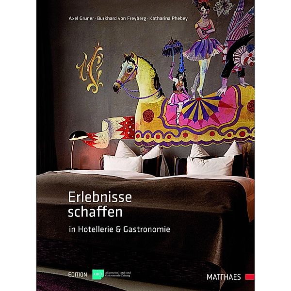 Erlebnisse schaffen in Hotellerie und Gastronomie, Axel Gruner, Burkhard von Freyberg, Katharina Phebey