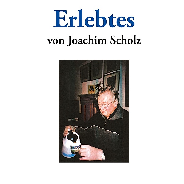 Erlebtes von Joachim Scholz, Joachim Scholz