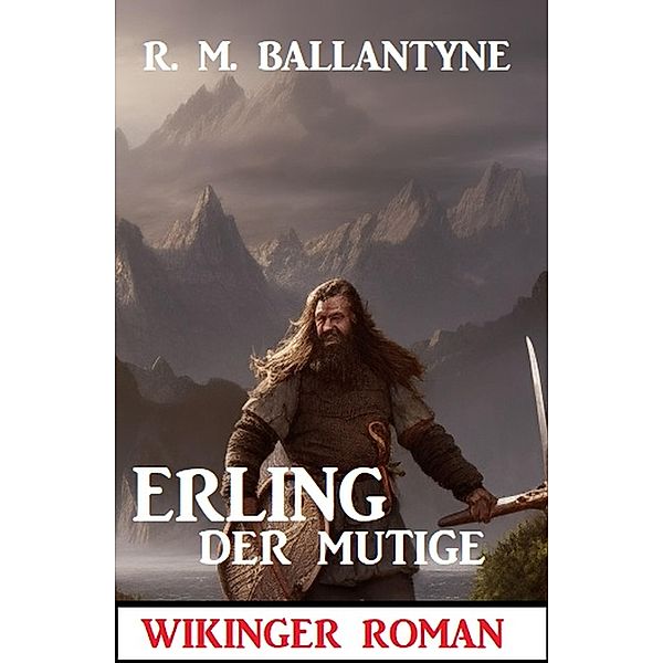 Erling der Mutige: Wikinger Roman, R. M. Ballantyne