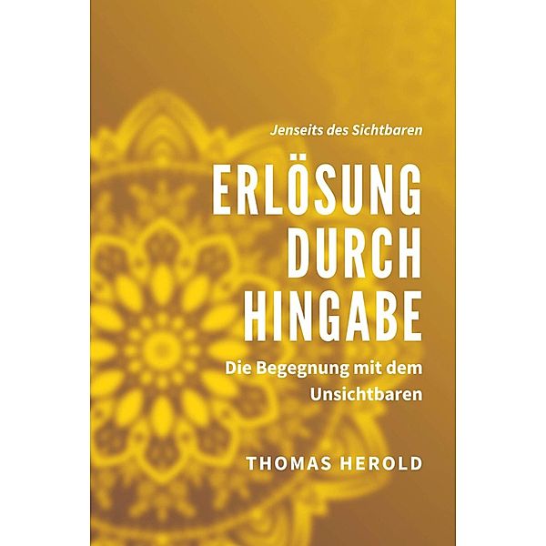 Erlösung durch Hingabe - Die Begegnung mit dem Unsichtbaren, Thomas Herold