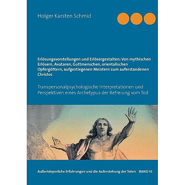 Erlösungsvorstellungen und Erlösergestalten: Von mythischen Erlösern, Avataren, Gottmenschen, orientalischen Opfergöttern, aufgestiegenen Meistern zum auferstandenen Christos, Holger Karsten Schmid