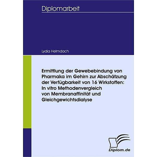 Ermittlung der Gewebebindung von Pharmaka im Gehirn zur Abschätzung der Verfügbarkeit von 16 Wirkstoffen: In vitro Methodenvergleich von Membranaffinität und Gleichgewichtsdialyse, Lydia Helmdach