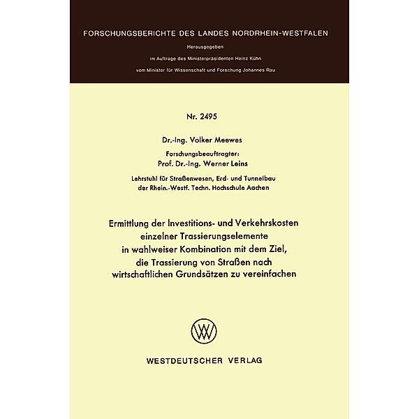 Ermittlung der Investitions- und Verkehrskosten einzelner Trassierungselemente in wahlweiser Kombination mit dem Ziel, die Trassierung von Straßen nach wirtschaftlichen Grundsätzen zu vereinfachen / Forschungsberichte des Landes Nordrhein-Westfalen Bd.2495, Volker Meewes