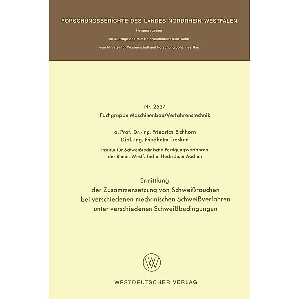 Ermittlung der Zusammensetzung von Schweißrauchen bei verschiedenen mechanischen Schweißverfahren unter verschiedenen Schweißbedingungen / Forschungsberichte des Landes Nordrhein-Westfalen Bd.2637, Friedrich Eichhorn